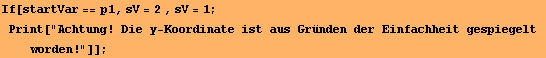 If[startVar == p1, sV = 2 , sV = 1 ; Print["Achtung! Die y-Koordinate ist aus Gründen der Einfachheit gespiegelt worden!"]] ;