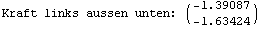 Kraft links aussen unten:  ( {{-1.39087}, {-1.63424}} )